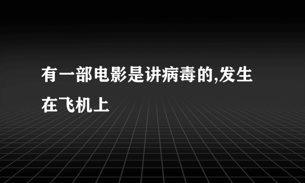 有一部电影是讲病毒的,发生在飞机上