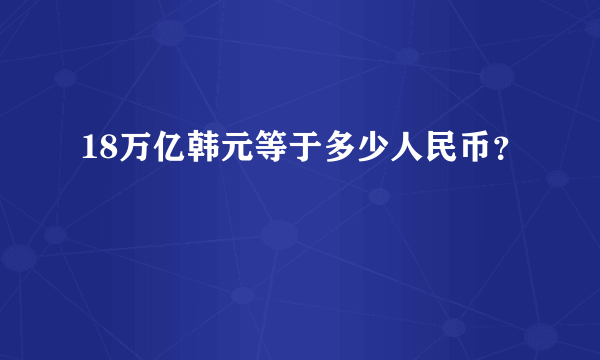 18万亿韩元等于多少人民币？