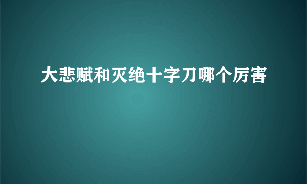 大悲赋和灭绝十字刀哪个厉害