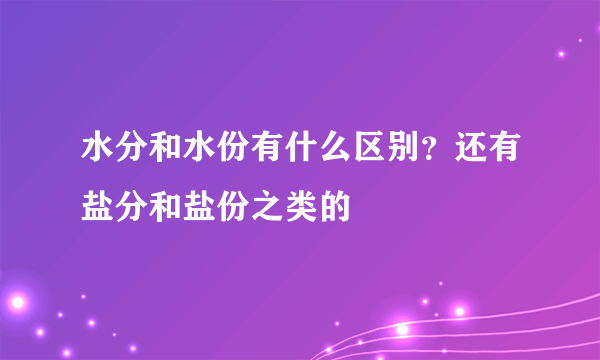 水分和水份有什么区别？还有盐分和盐份之类的