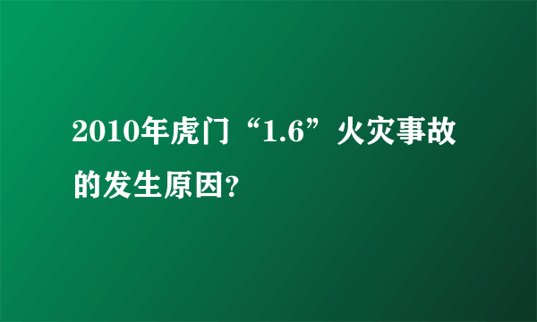 2010年虎门“1.6”火灾事故的发生原因？