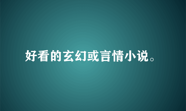 好看的玄幻或言情小说。