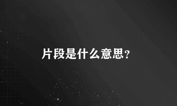 片段是什么意思？