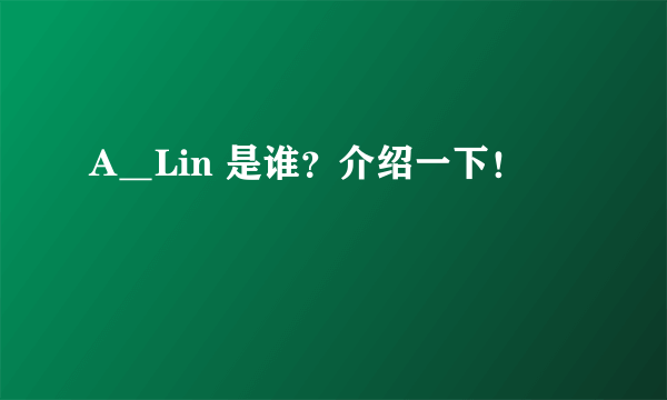 A＿Lin 是谁？介绍一下！