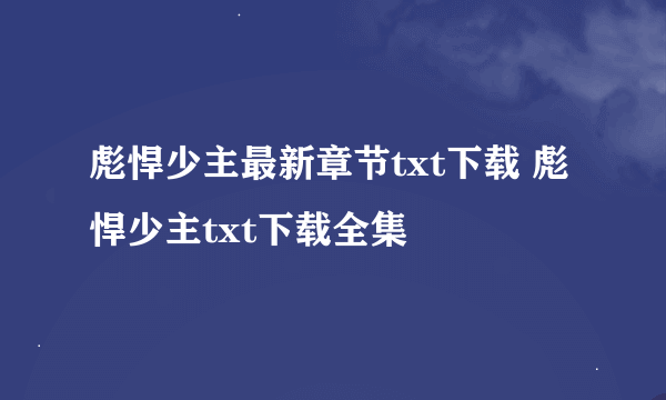 彪悍少主最新章节txt下载 彪悍少主txt下载全集