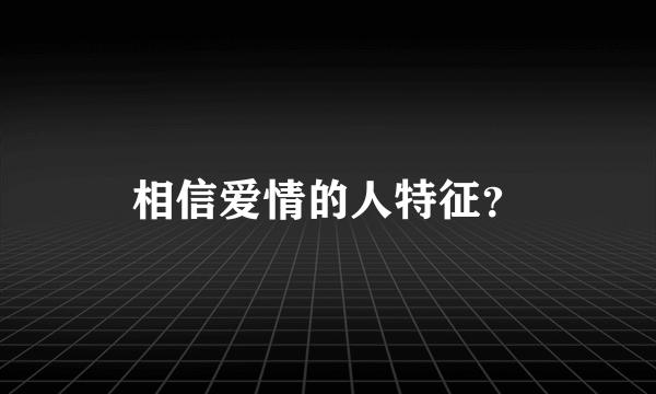 相信爱情的人特征？