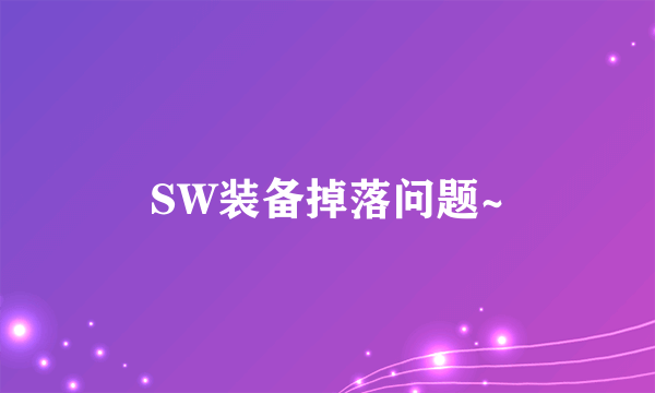 SW装备掉落问题~