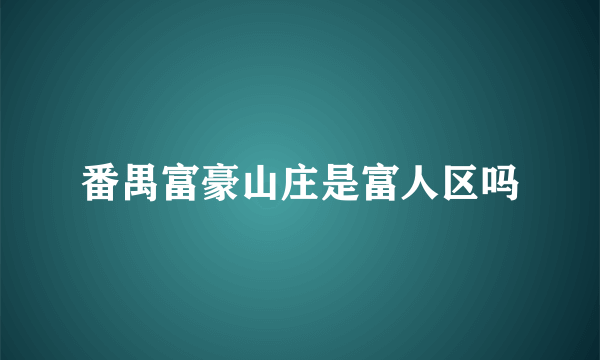 番禺富豪山庄是富人区吗