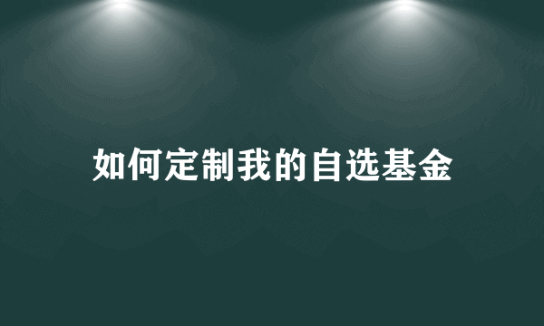 如何定制我的自选基金