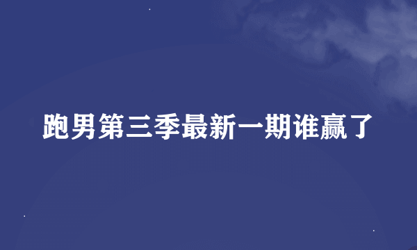 跑男第三季最新一期谁赢了