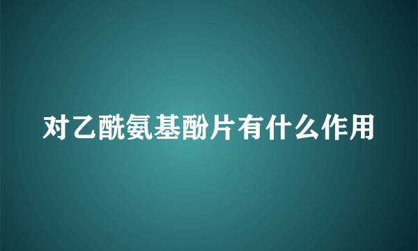 对乙酰氨基酚片有什么作用