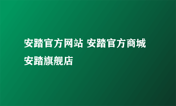 安踏官方网站 安踏官方商城 安踏旗舰店