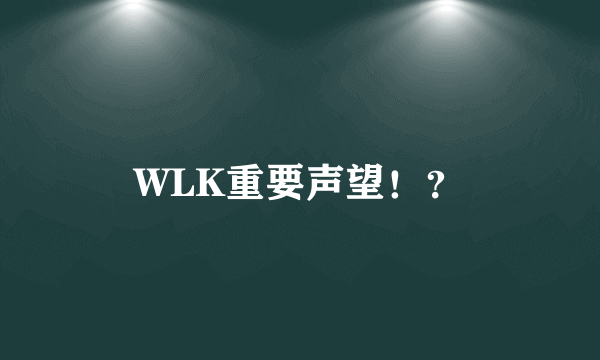 WLK重要声望！？