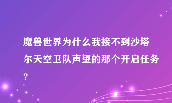 魔兽世界为什么我接不到沙塔尔天空卫队声望的那个开启任务？