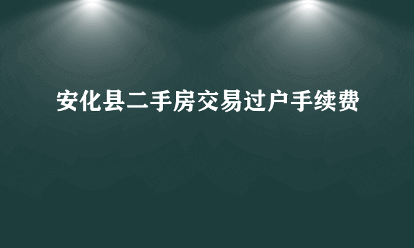 安化县二手房交易过户手续费