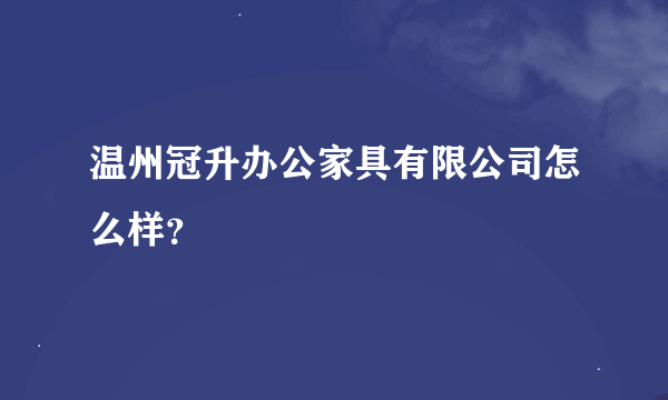 温州冠升办公家具有限公司怎么样？