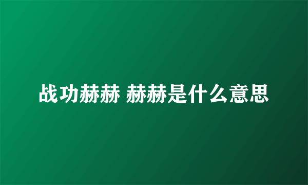 战功赫赫 赫赫是什么意思