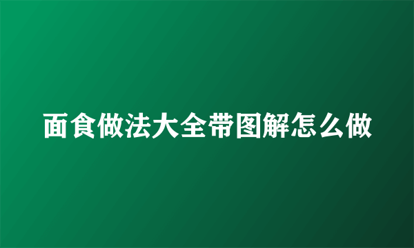 面食做法大全带图解怎么做