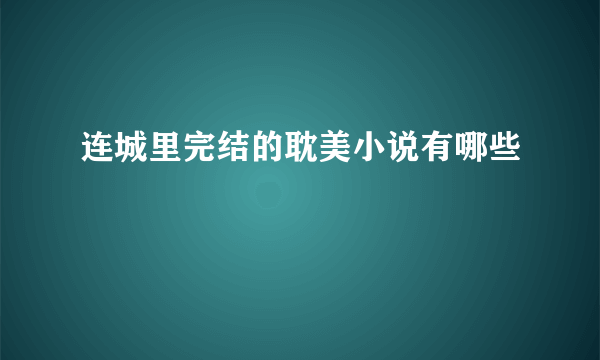 连城里完结的耽美小说有哪些