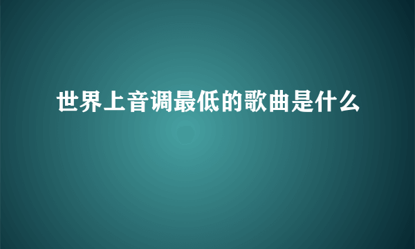 世界上音调最低的歌曲是什么