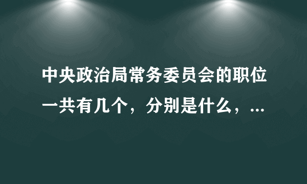 中央政治局常务委员会的职位一共有几个，分别是什么，同时主要担任职务是什么