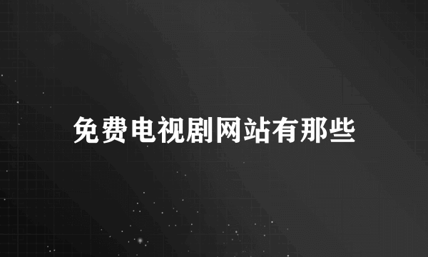 免费电视剧网站有那些