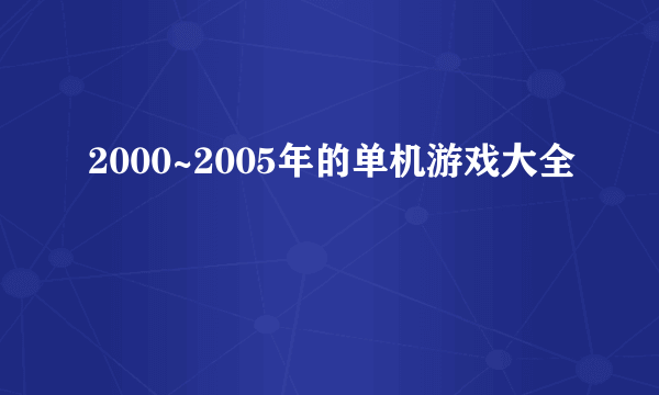 2000~2005年的单机游戏大全