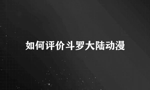 如何评价斗罗大陆动漫