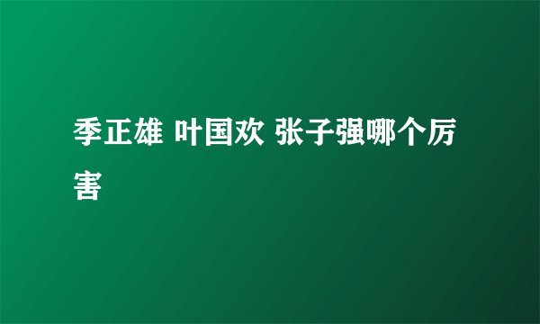 季正雄 叶国欢 张子强哪个厉害