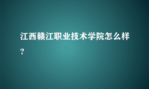 江西赣江职业技术学院怎么样？