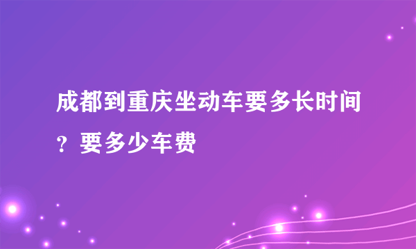 成都到重庆坐动车要多长时间？要多少车费