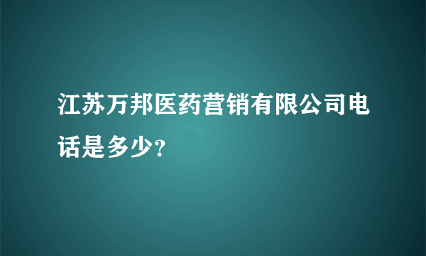 江苏万邦医药营销有限公司电话是多少？