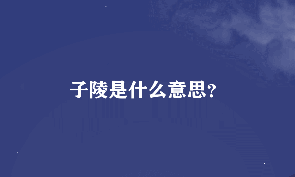 子陵是什么意思？