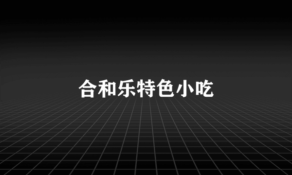 合和乐特色小吃