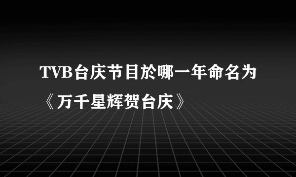 TVB台庆节目於哪一年命名为《万千星辉贺台庆》