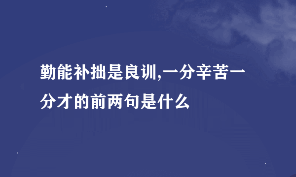 勤能补拙是良训,一分辛苦一分才的前两句是什么