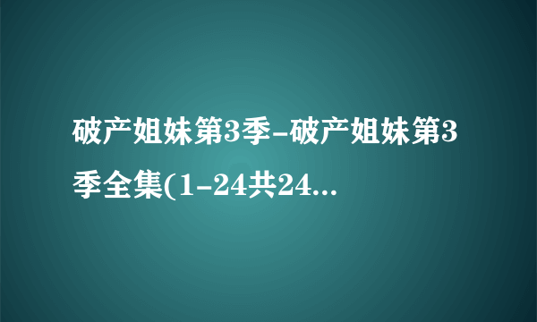 破产姐妹第3季-破产姐妹第3季全集(1-24共24集)-破产姐妹第3季剧情