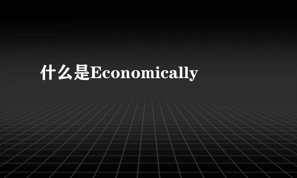 什么是Economically