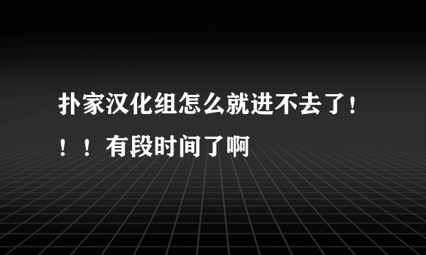 扑家汉化组怎么就进不去了！！！有段时间了啊