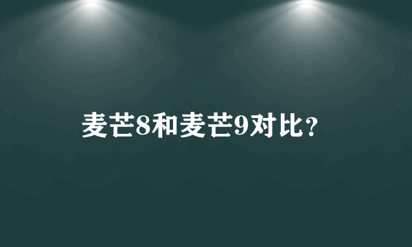 麦芒8和麦芒9对比？