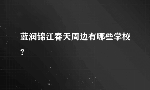 蓝润锦江春天周边有哪些学校？