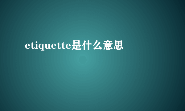 etiquette是什么意思