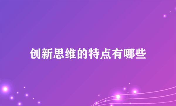 创新思维的特点有哪些