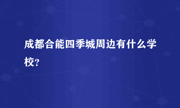 成都合能四季城周边有什么学校？