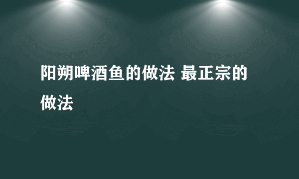 阳朔啤酒鱼的做法 最正宗的做法