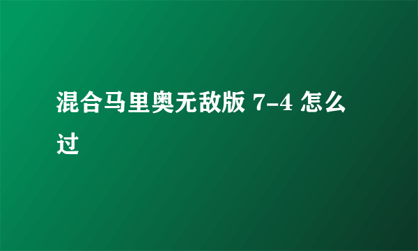 混合马里奥无敌版 7-4 怎么过