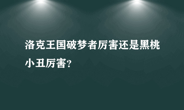 洛克王国破梦者厉害还是黑桃小丑厉害？