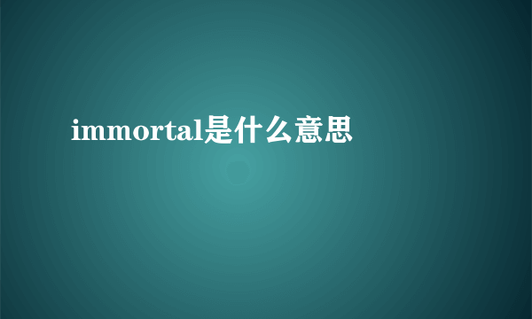 immortal是什么意思