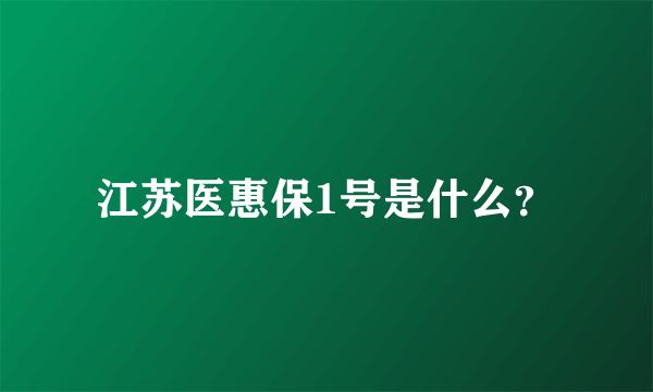 江苏医惠保1号是什么？