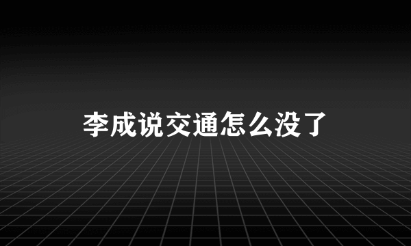 李成说交通怎么没了